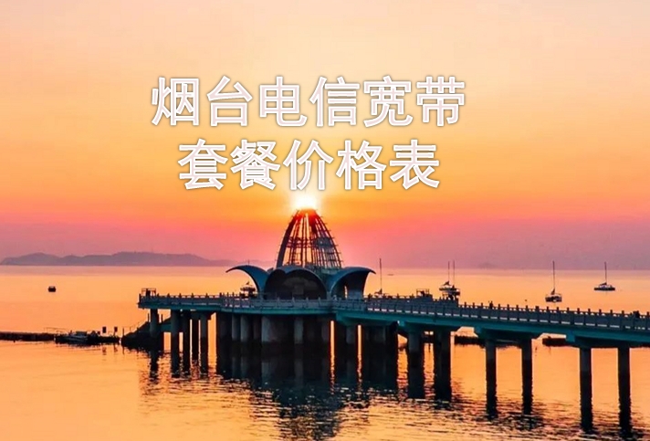 烟台电信宽带套餐价格表是多少钱