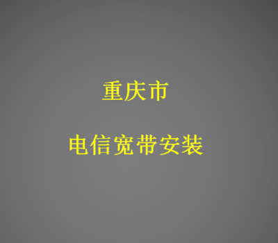 重慶重慶市電信營業廳重慶市電信寬帶安裝重慶市電信資費套餐